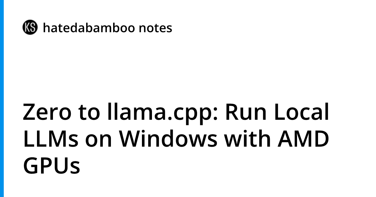 Zero to llama.cpp: Run Local LLMs on Windows with AMD GPUs